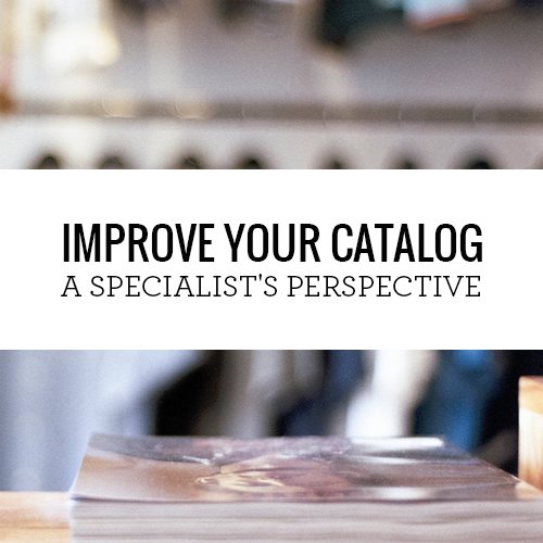Improve Your Catalog - A Specialist's Perspective